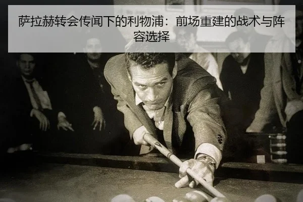 萨拉赫转会传闻下的利物浦：前场重建的战术与阵容选择